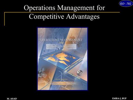1 EO - 702 EMBA-2, BUP M. ASAD Operations Management for Competitive Advantages.