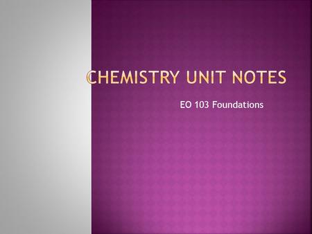 Chemistry Unit Notes EO 103 Foundations.