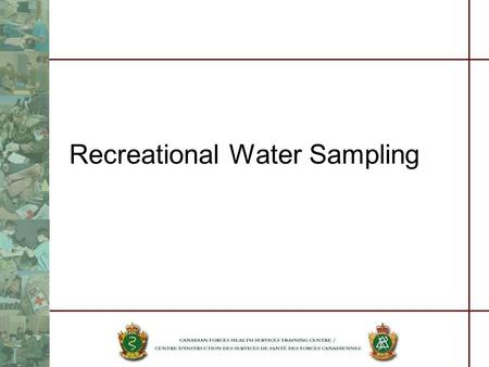 Recreational Water Sampling. References A.Guidelines for Canadian Recreational Water Quality by Health & Welfare Canada 1992 B.CFP 213 CF Health Manual.