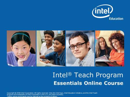 Copyright © 2008 Intel Corporation. All rights reserved. Intel, the Intel logo, Intel Education Initiative, and the Intel Teach Program are trademarks.