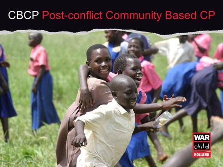 CBCP Post-conflict Community Based CP. 1) Operational areas of War Child 2) Working definition of CP 3) The Community Based approach to CP (CBCP) in SL.