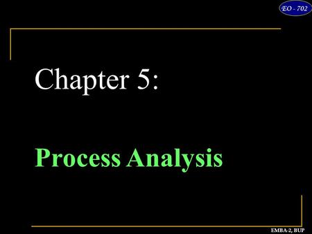 EMBA-2, BUP Major Asad EO - 702 Chapter 5: Process Analysis.