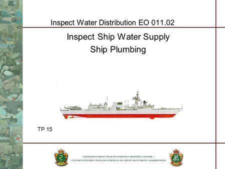 Inspect Water Distribution EO 011.02 Inspect Ship Water Supply Ship Plumbing Characteristics TP 15.
