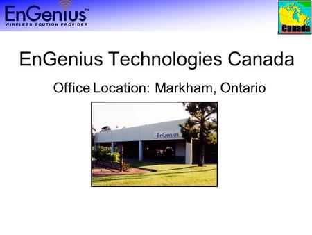Canada EnGenius Technologies Canada Office Location: Markham, Ontario.