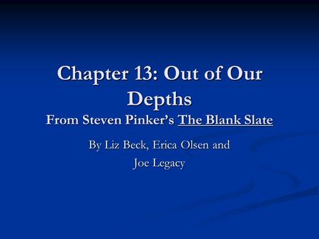 Chapter 13: Out of Our Depths From Steven Pinkers The Blank Slate By Liz Beck, Erica Olsen and Joe Legacy.