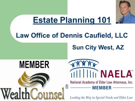 Sun City West, AZ Estate Planning 101 Law Office of Dennis Caufield, LLC.