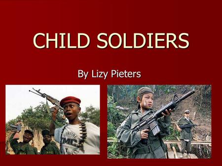 CHILD SOLDIERS By Lizy Pieters.