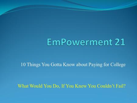 10 Things You Gotta Know about Paying for College What Would You Do, If You Knew You Couldnt Fail?