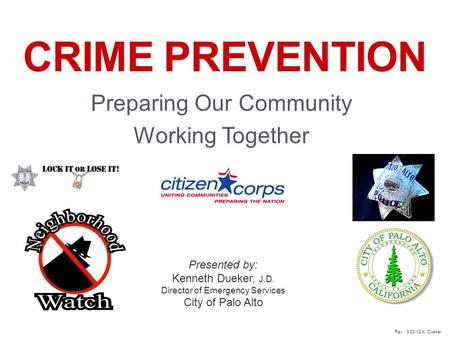 1 CRIME PREVENTION Preparing Our Community Working Together Presented by: Kenneth Dueker, J.D. Director of Emergency Services City of Palo Alto Rev. 3/28/12.