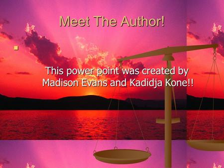 Meet The Author! This power point was created by Madison Evans and Kadidja Kone!! This power point was created by Madison Evans and Kadidja Kone!!
