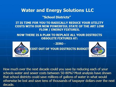 Water and Energy Solutions LLC IT IS TIME FOR YOU TO RADICALLY REDUCE YOUR UTILITY COSTS WITH OUR NEW POWERFIUL STATE OF THE ART LOW FLOW / ENERGY FIXTURES.