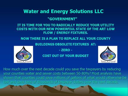 Water and Energy Solutions LLC IT IS TIME FOR YOU TO RADICALLY REDUCE YOUR UTILITY COSTS WITH OUR NEW POWERFIUL STATE OF THE ART LOW FLOW / ENERGY FIXTURES.