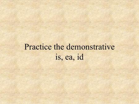Practice the demonstrative is, ea, id. ___ puella suaviter cantat.