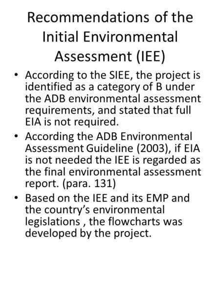 Recommendations of the Initial Environmental Assessment (IEE) According to the SIEE, the project is identified as a category of B under the ADB environmental.