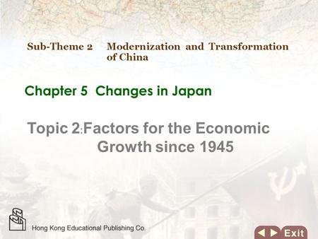 Chapter 5 Changes in Japan Topic 2 Factors for the Economic Growth since 1945 Sub-Theme 2 Modernization and Transformation of China.