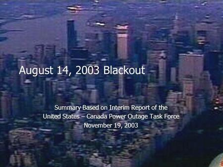 August 14, 2003 Blackout Summary Based on Interim Report of the