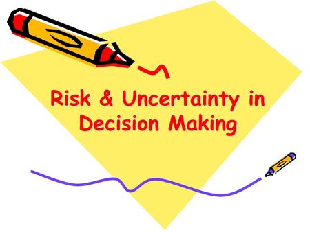 Risk & Uncertainty in Decision Making