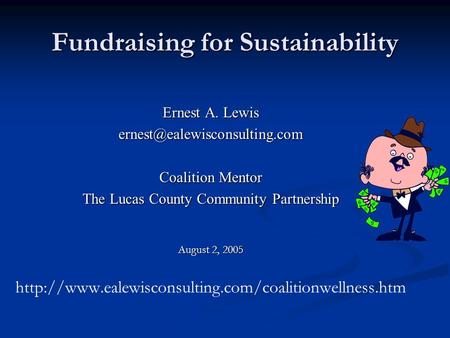 Fundraising for Sustainability Ernest A. Lewis Coalition Mentor The Lucas County Community Partnership August 2, 2005
