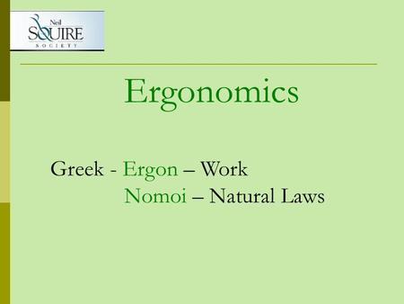 Ergonomics Greek - Ergon – Work Nomoi – Natural Laws.