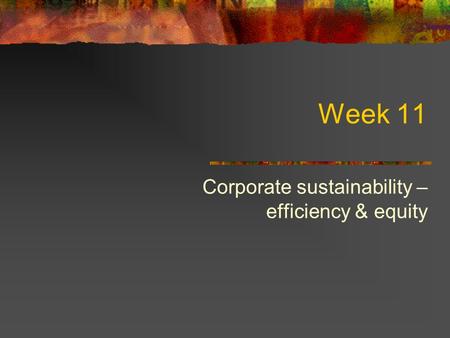 Week 11 Corporate sustainability – efficiency & equity.