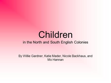 Children in the North and South English Colonies By Willie Gardner, Katie Mader, Nicole Backhaus, and Mo Hannan.