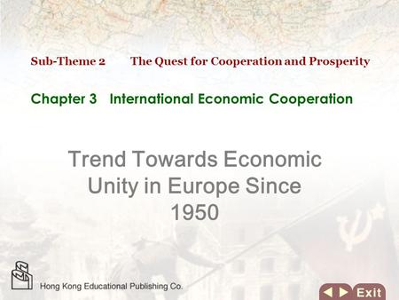 Chapter 3 International Economic Cooperation Trend Towards Economic Unity in Europe Since 1950 Sub-Theme 2 The Quest for Cooperation and Prosperity.