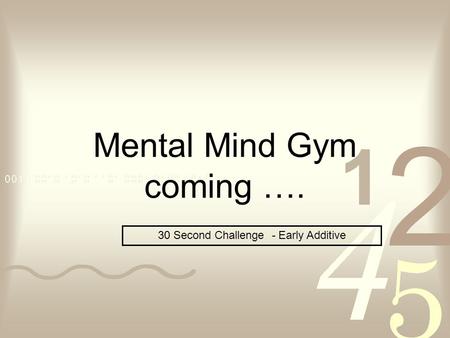 Mental Mind Gym coming …. 30 Second Challenge - Early Additive.