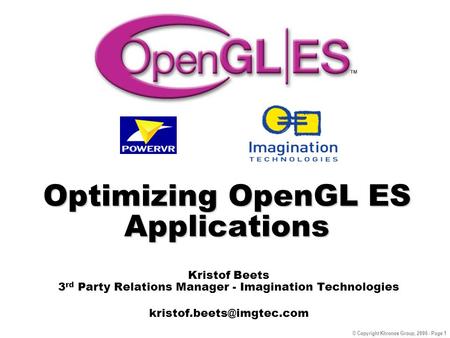 © Copyright Khronos Group, 2006 - Page 1 Optimizing OpenGL ES Applications Kristof Beets 3 rd Party Relations Manager - Imagination Technologies