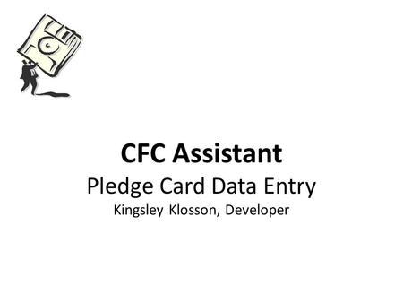 CFC Assistant Pledge Card Data Entry Kingsley Klosson, Developer.