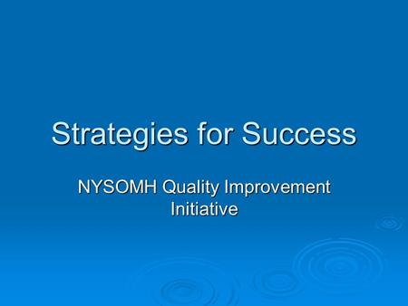 Strategies for Success NYSOMH Quality Improvement Initiative.