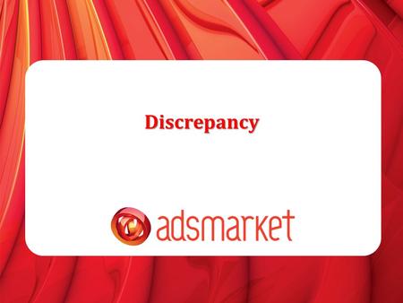 Discrepancy. Advertiser Information » What is discrepancy » Tracking 101 » Flow of conversion in Adsmarket System » Adv>Adsmarket Possible reasons What.