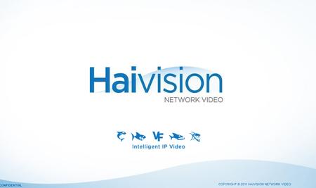 1 COPYRIGHT © 2011 HAIVISION NETWORK VIDEO CONFIDENTIAL.