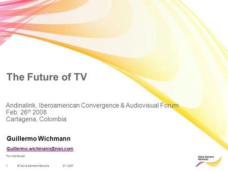 1© Nokia Siemens Networks 01 / 2007 For internal use The Future of TV Guillermo Wichmann Andinalink, Iberoamerican Convergence.