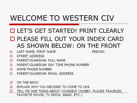 WELCOME TO WESTERN CIV LETS GET STARTED! PRINT CLEARLY PLEASE FILL OUT YOUR INDEX CARD AS SHOWN BELOW: ON THE FRONT LAST NAME, FIRST NAMEPERIOD: STREET.