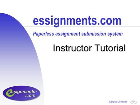 Jump to Contents Instructor Tutorial essignments.com Paperless assignment submission system.