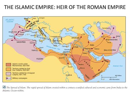 THE ISLAMIC EMPIRE: HEIR OF THE ROMAN EMPIRE