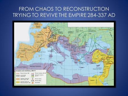 FROM CHAOS TO RECONSTRUCTION TRYING TO REVIVE THE EMPIRE 284-337 AD.