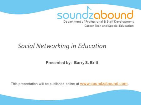 Department of Professional & Staff Development Career Tech and Special Education Social Networking in Education Presented by: Barry S. Britt This presentation.