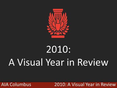 2010: A Visual Year in ReviewAIA Columbus 2010: A Visual Year in Review.