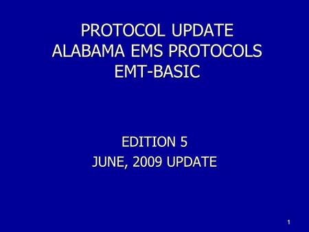 PROTOCOL UPDATE ALABAMA EMS PROTOCOLS EMT-BASIC EDITION 5 JUNE, 2009 UPDATE 1.