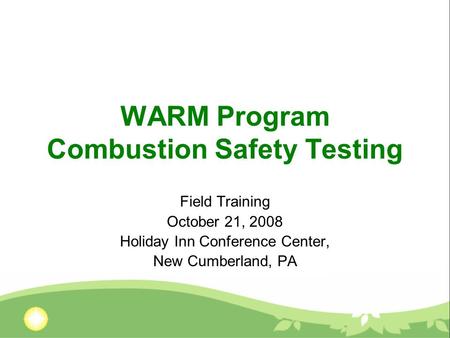 WARM Program Combustion Safety Testing Field Training October 21, 2008 Holiday Inn Conference Center, New Cumberland, PA.
