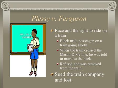 Plessy v. Ferguson Sued the train company and lost.