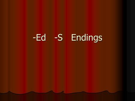 -Ed -S Endings. -ED Endings Used to indicate past tense Used to indicate past tense When –ed is added to words that end in a voiceless sound, -ed sounds.