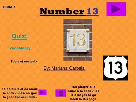 Number 13 By: Mariana Carbajal Quiz! Vocabulary Slide 1 Table of contents This picture of an arrow in each slide is for you to go to the next slide. This.
