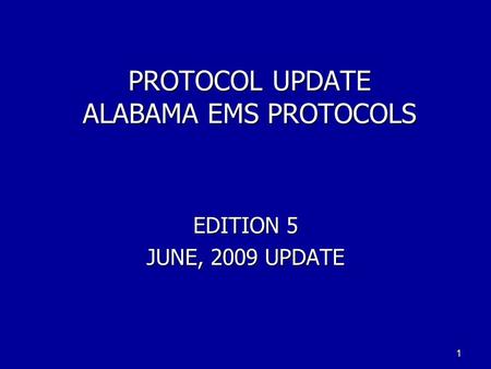PROTOCOL UPDATE ALABAMA EMS PROTOCOLS EDITION 5 JUNE, 2009 UPDATE 1.