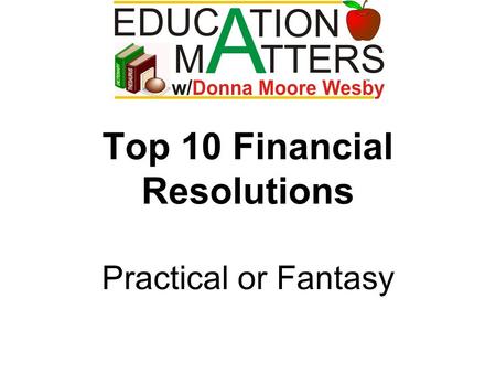 Top 10 Financial Resolutions Practical or Fantasy.