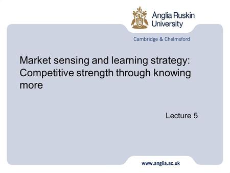 Market sensing and learning strategy: Competitive strength through knowing more Lecture 5 1.