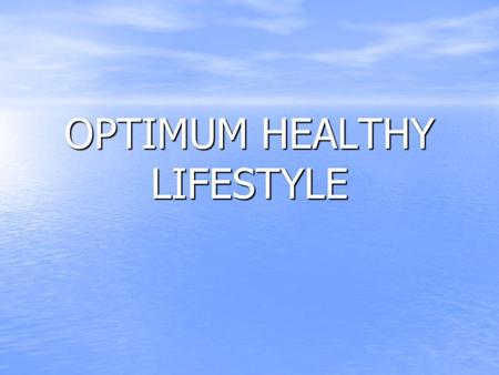 OPTIMUM HEALTHY LIFESTYLE. What is optimum healthy lifestyle ? What is optimum healthy lifestyle ? Understand how your body gains weight Understand how.