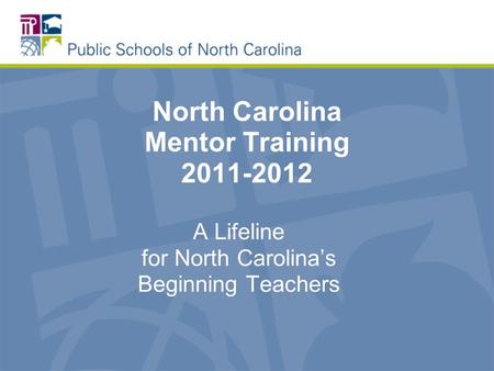 North Carolina Mentor Training 2011-2012 A Lifeline for North Carolinas Beginning Teachers.