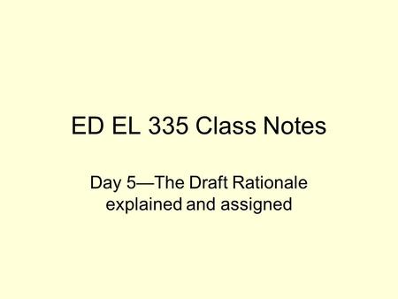 ED EL 335 Class Notes Day 5The Draft Rationale explained and assigned.